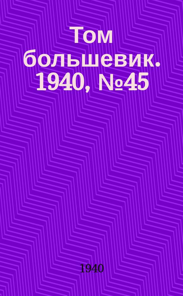 Том большевик. 1940, № 45(765) (16 мая)