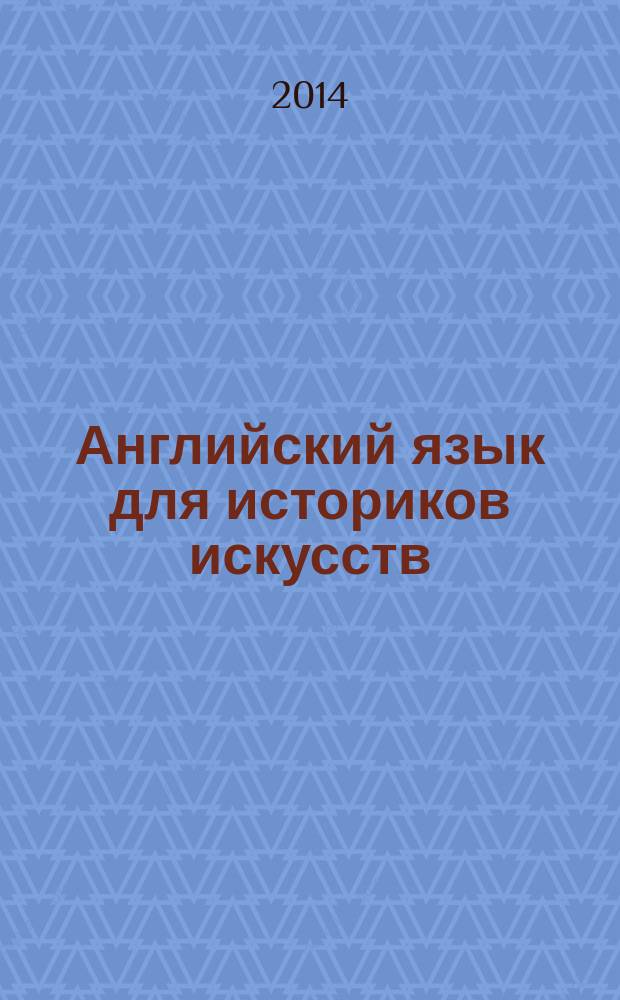 Английский язык для историков искусств : учебное пособие для студентов, обучающихся по программам магистратуры по направлению подготовки "История искусств"