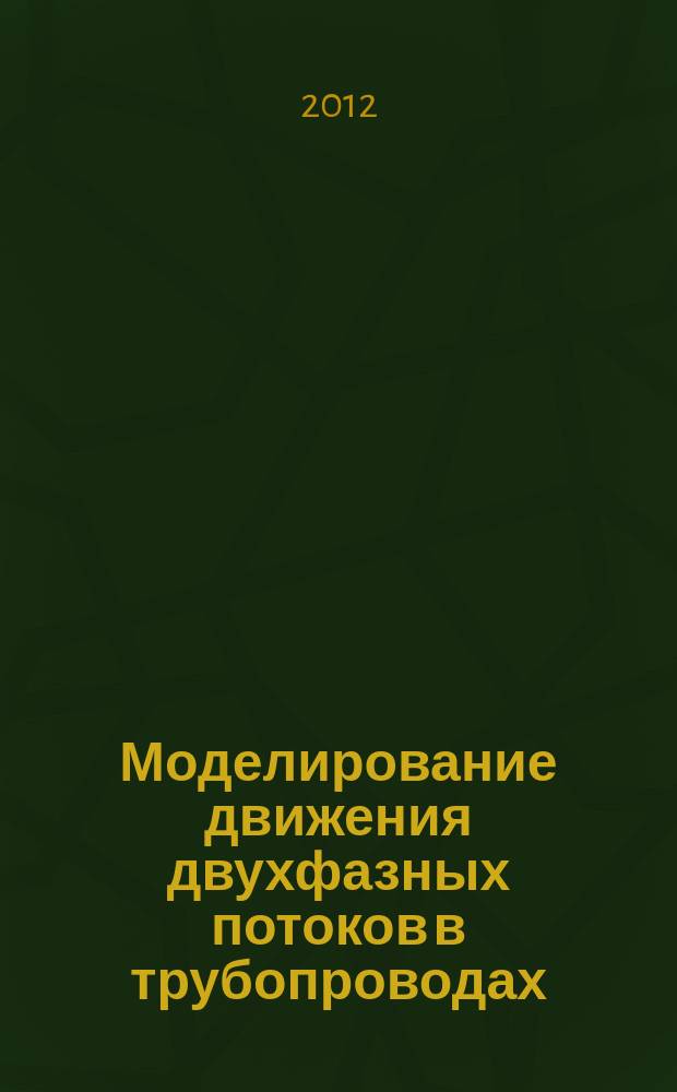 Моделирование движения двухфазных потоков в трубопроводах : монография