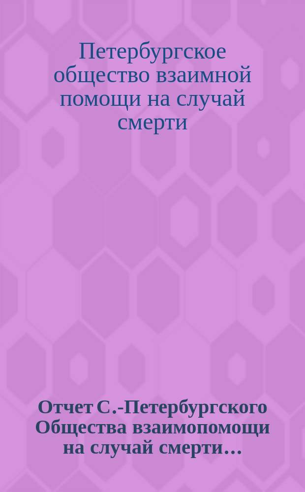 Отчет С.-Петербургского Общества взаимопомощи на случай смерти...