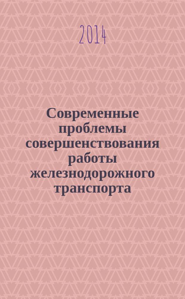Современные проблемы совершенствования работы железнодорожного транспорта : межвузовский сборник научных трудов