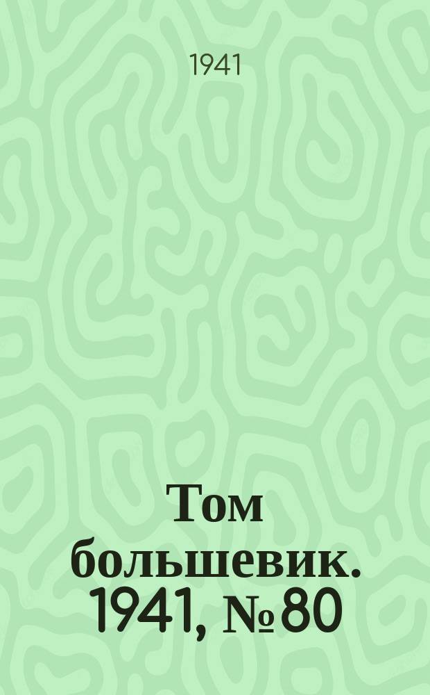 Том большевик. 1941, № 80(932) (17 июля)
