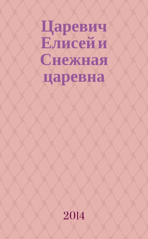 Царевич Елисей и Снежная царевна : для детей дошкольного возраста