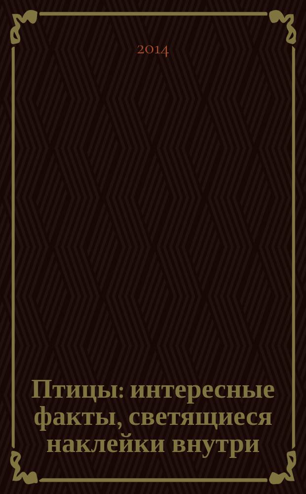 Птицы : интересные факты, светящиеся наклейки внутри : для детей младшего и среднего школьного возраста