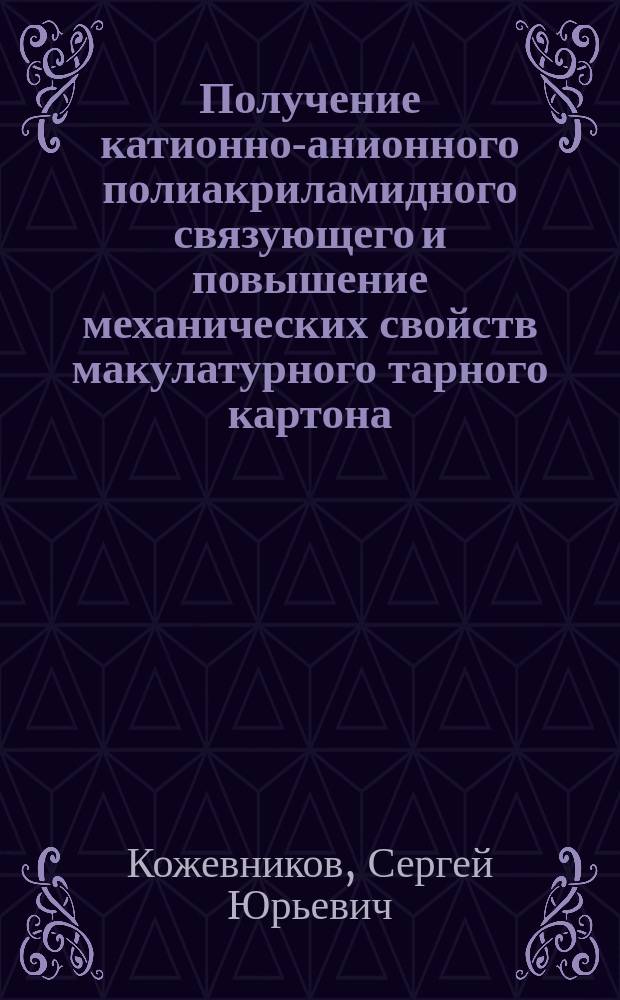 Получение катионно-анионного полиакриламидного связующего и повышение механических свойств макулатурного тарного картона : автореф. дис. на соиск. уч. степ. к. т. н. : специальность 05.21.03 <Технология и оборудование химической переработки биомассы дерева; химия древесины>
