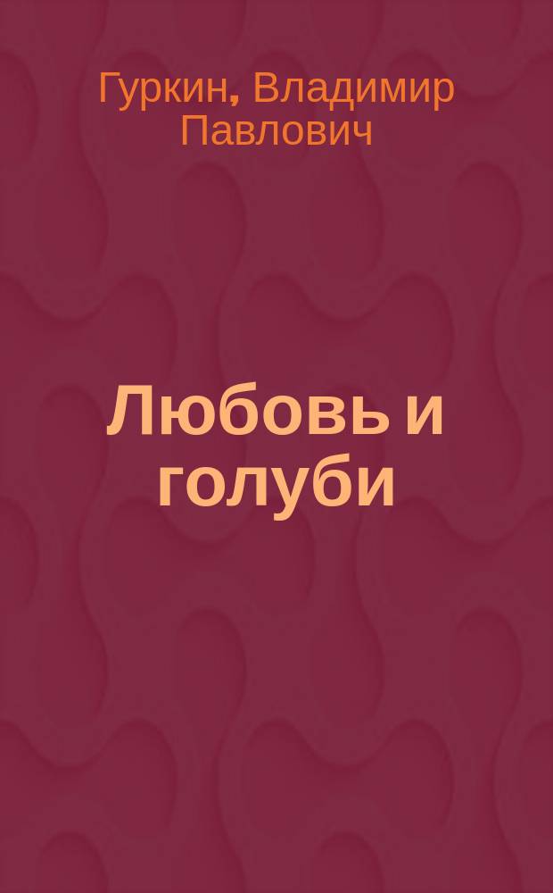 Любовь и голуби : пьесы, воспоминания о драматурге