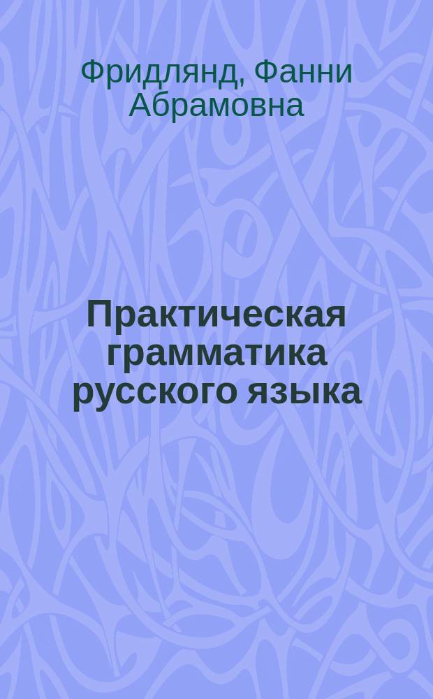 Практическая грамматика русского языка : Для шк. I ступ