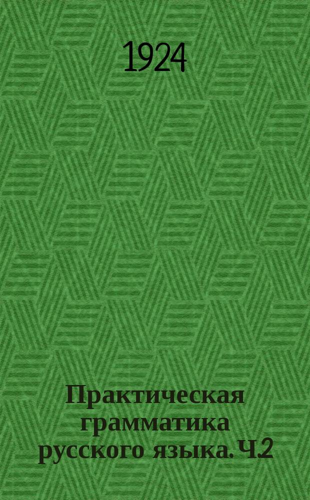 Практическая грамматика русского языка. Ч.2 : Элементы морфологии и синтаксиса