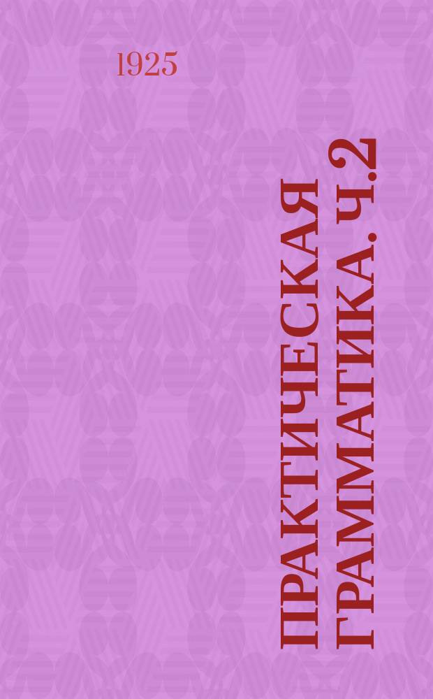 Практическая грамматика. Ч.2 : Элементы морфологии и синтаксиса