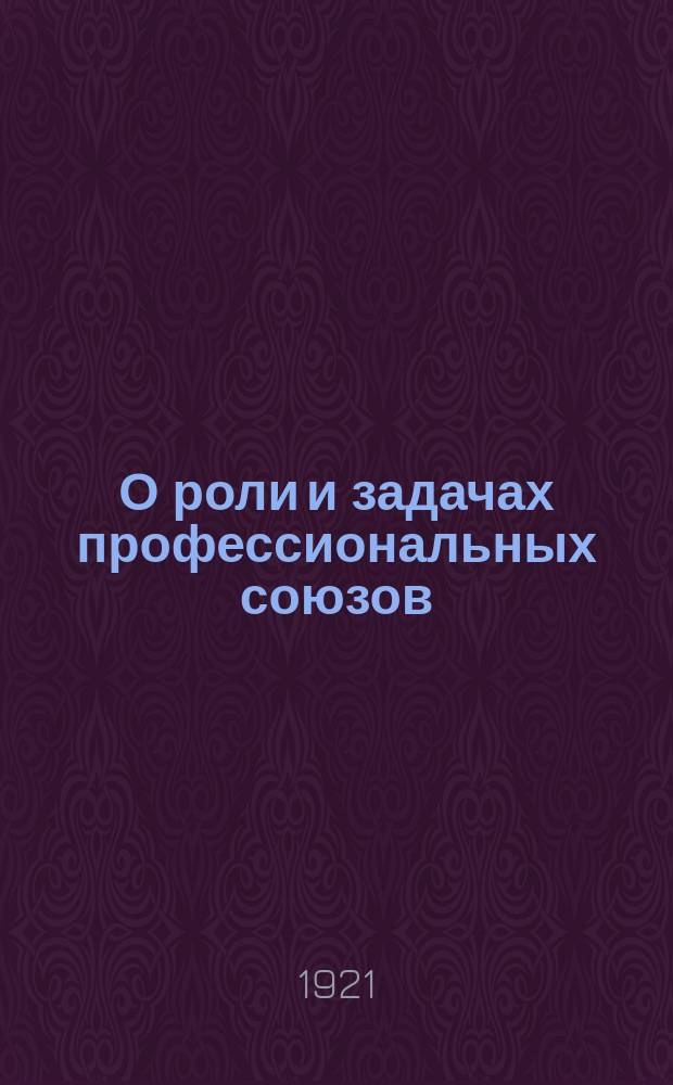 О роли и задачах профессиональных союзов : Постановления X-го Съезда РКП