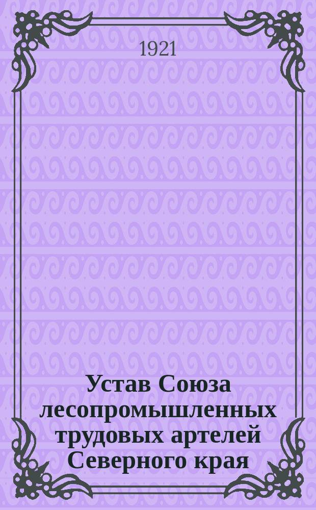 Устав Союза лесопромышленных трудовых артелей Северного края