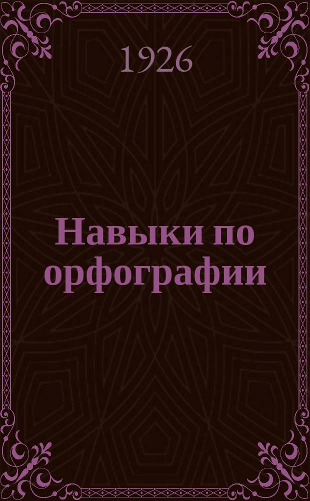 Навыки по орфографии : (Метод. записка по материалам Кабинета образоват. работы)
