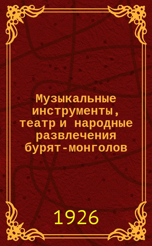 Музыкальные инструменты, театр и народные развлечения бурят-монголов : (Опыт программы)