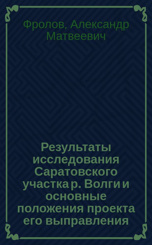 Результаты исследования Саратовского участка р. Волги и основные положения проекта его выправления