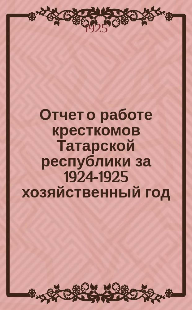 Отчет о работе кресткомов Татарской республики за 1924-1925 хозяйственный год