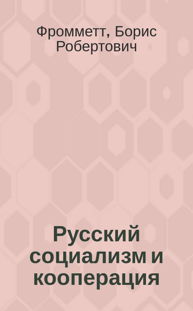 Русский социализм и кооперация : Взаимоотношения соц. и кооп. движения в России в их ист. развитии