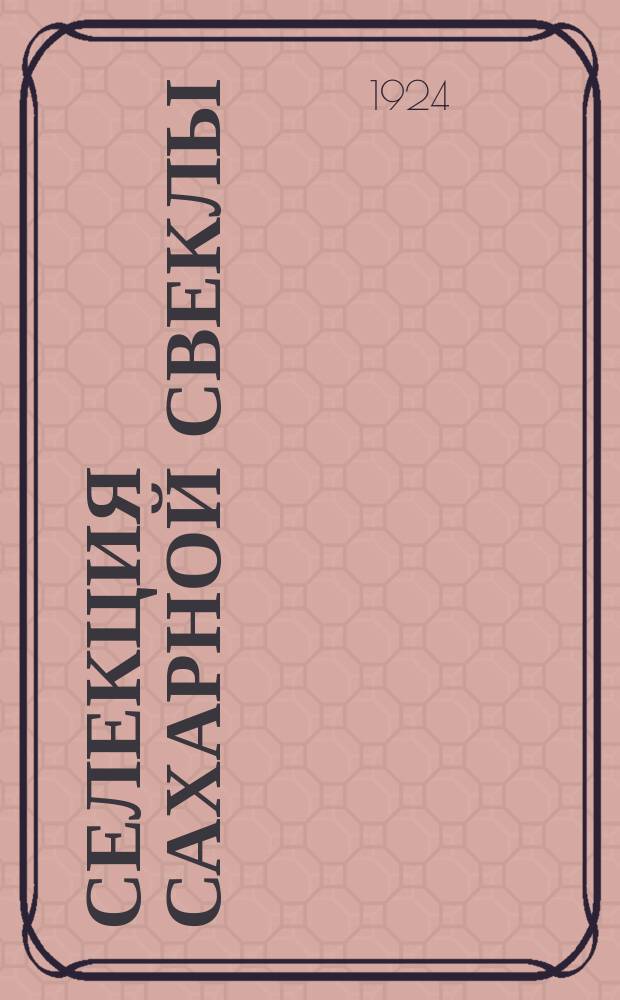Селекция сахарной свеклы : (Из IV т. "Селекции с.-х. растений")