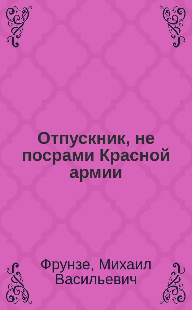 Отпускник, не посрами Красной армии