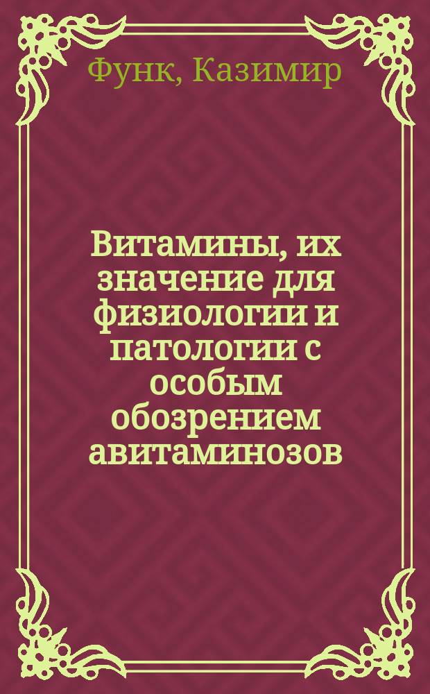 Витамины, их значение для физиологии и патологии с особым обозрением авитаминозов (бери-бери, цынга, деллягра, рахит) : Прил.: Ростовозбудит. вещество и проблема рака