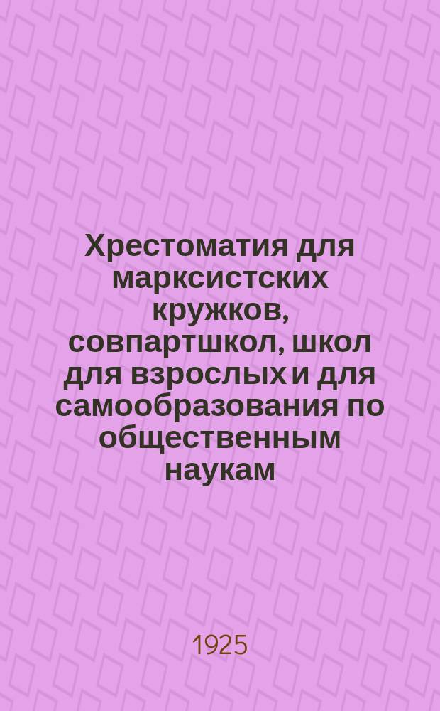 Хрестоматия для марксистских кружков, совпартшкол, школ для взрослых и для самообразования по общественным наукам : Первая ступень. Вып.1 : [Экономика