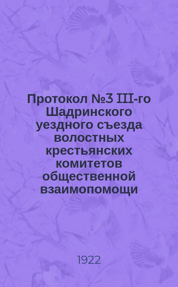 Протокол № 3 III-го Шадринского уездного съезда волостных крестьянских комитетов общественной взаимопомощи