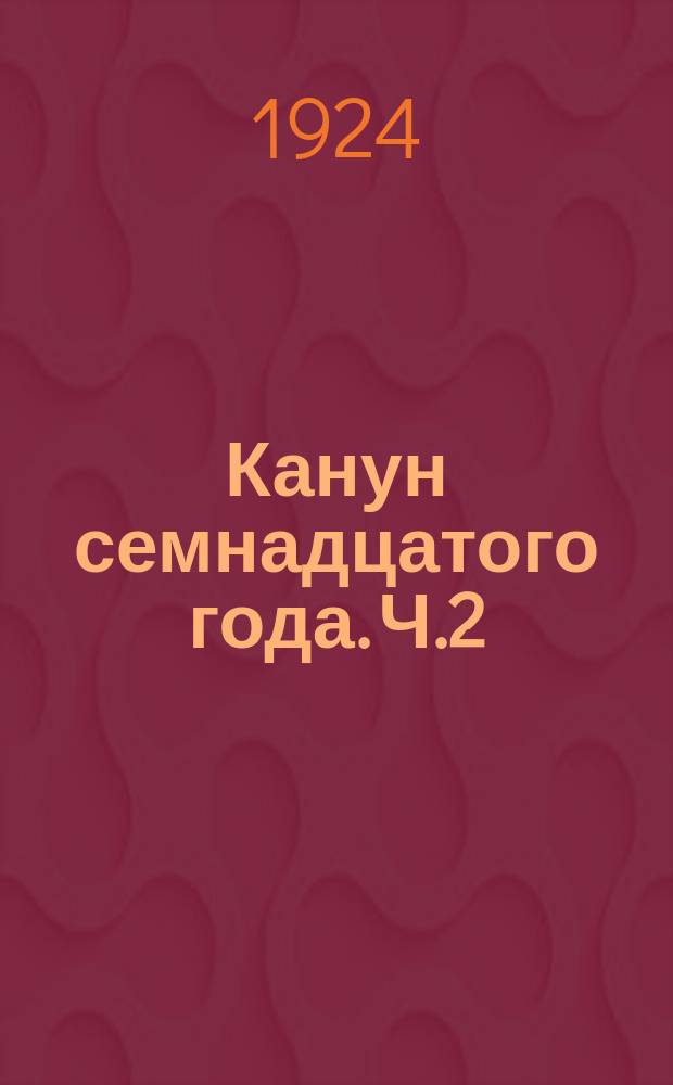 Канун семнадцатого года. Ч.2