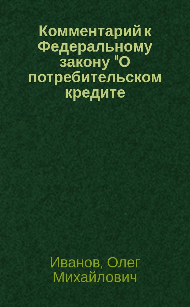 Комментарий к Федеральному закону "О потребительском кредите (займе)" : научно-практический