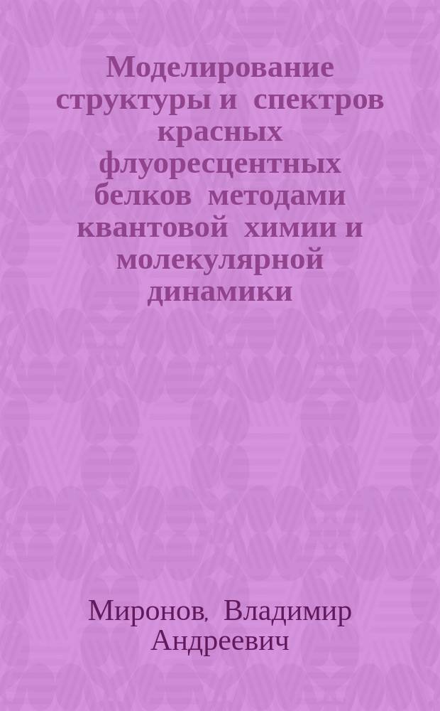 Моделирование структуры и спектров красных флуоресцентных белков методами квантовой химии и молекулярной динамики : автореф. дис. на соиск. уч. степ. к. ф.-м. н. : специальность 02.00.17 <Математическая и квантовая химия>