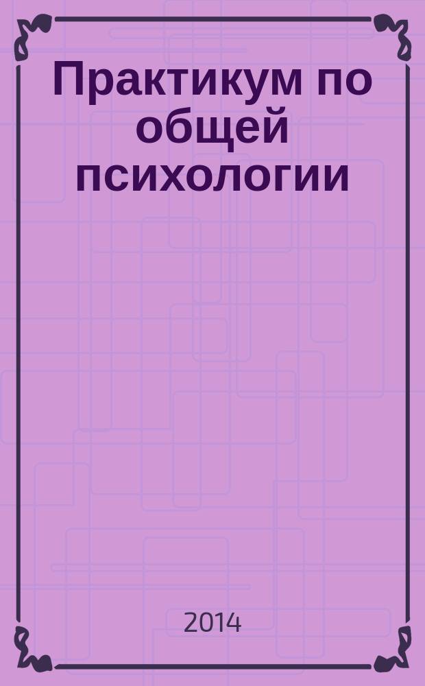 Практикум по общей психологии : учебное пособие : для студентов гуманитарных вузов