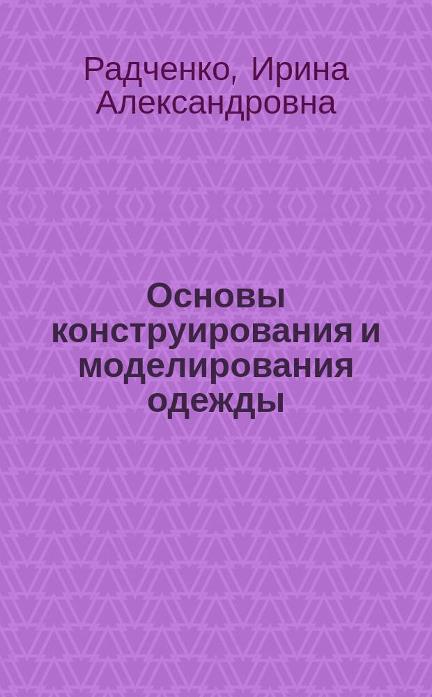 Основы конструирования и моделирования одежды : учебник : для использования в учебном процессе образовательных учреждений, реализующих программы начального профессионального образования по профессии "Портной", ОП.04 "Основы конструирования и моделирования одежды"