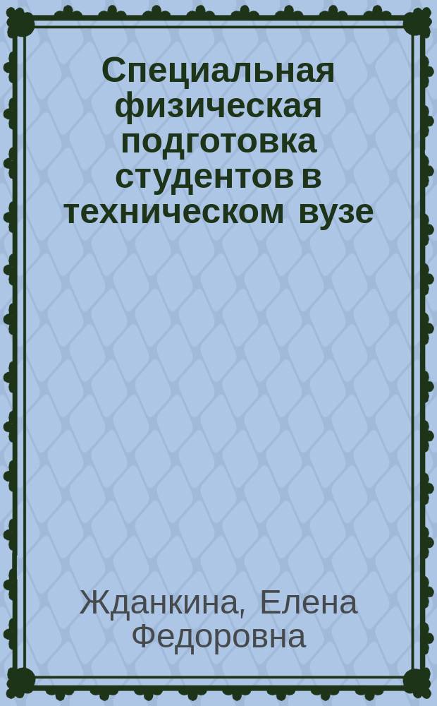 Специальная физическая подготовка студентов в техническом вузе : учебное пособие для студентов, обучающихся по программам бакалавриата и магистратуры по направлению подготовки 034300 Физическая культура