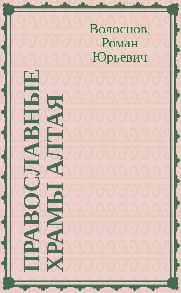 Православные храмы Алтая (конец XIX-начало XXI в.) : монография