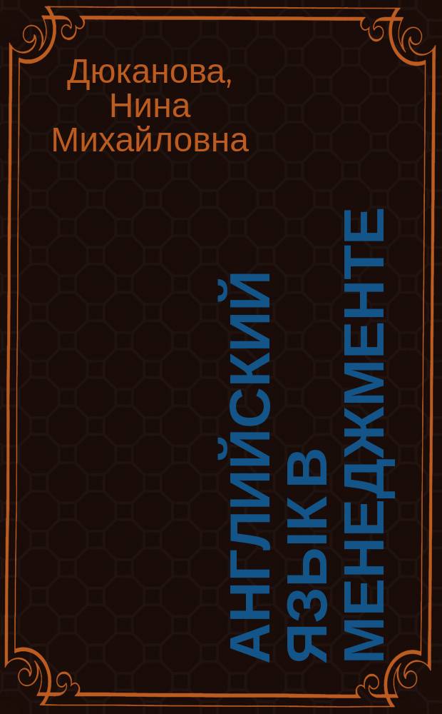 Английский язык в менеджменте : учебное пособие : для студентов высших учебных заведений, обучающихся по направлению 38.03.02 "Менеджмент" : соответствует Федеральному государственному образовательному стандарту 3-го поколения