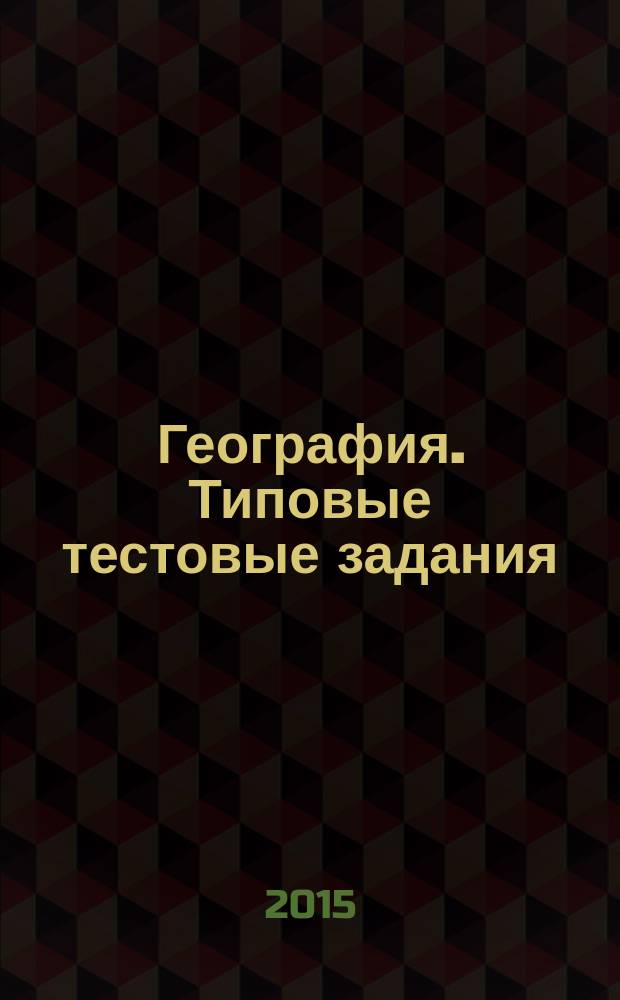 География. Типовые тестовые задания : для подготовки выпускников всех типов образовательных учреждений РФ к сдаче экзаменов в форме ЕГЭ : 10 вариантов заданий, ответы, комментарии к ответам, бланки ответов