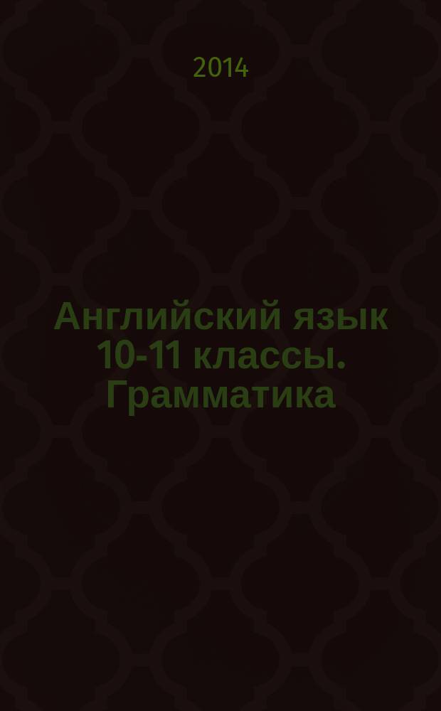 Английский язык 10-11 классы. Грамматика: тренировочная тетрадь для подготовки к ЕГЭ