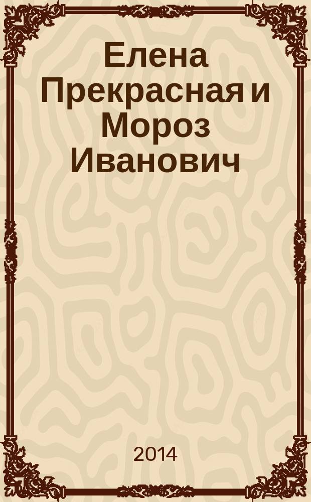 Елена Прекрасная и Мороз Иванович : для детей дошкольного возраста