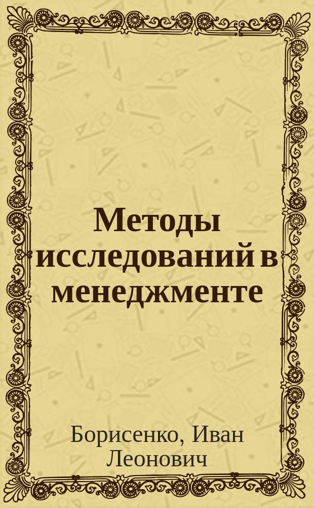 Методы исследований в менеджменте : лабораторный практикум : учебное пособие : для магистров по направлению подготовки 08.02.00 "Менеджмент", профили подготовки 080200 "Менеджмент" всех форм обучения