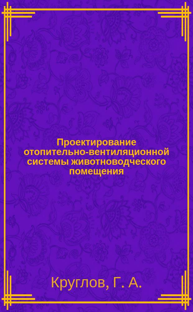 Проектирование отопительно-вентиляционной системы животноводческого помещения : учебное пособие