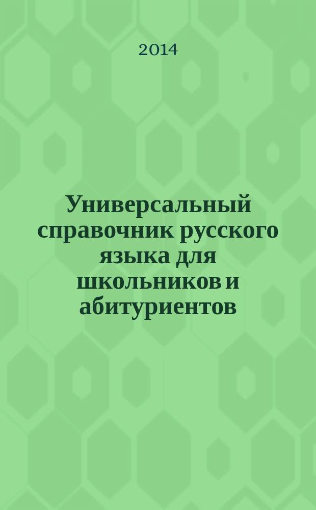 Универсальный справочник русского языка для школьников и абитуриентов : более 130000 слов и статей : 7 словарей в 1 книге
