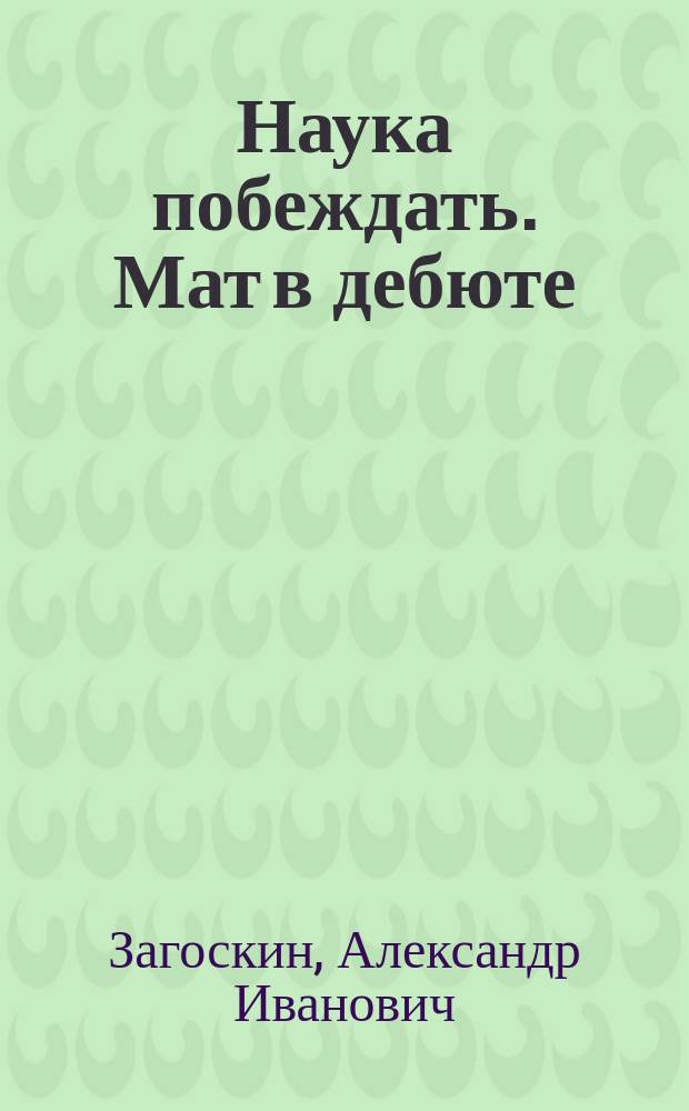 Наука побеждать. Мат в дебюте : настольная книга шахматиста