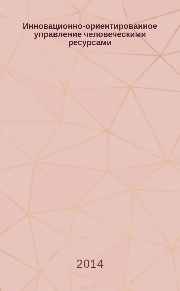 Инновационно-ориентированное управление человеческими ресурсами : монография