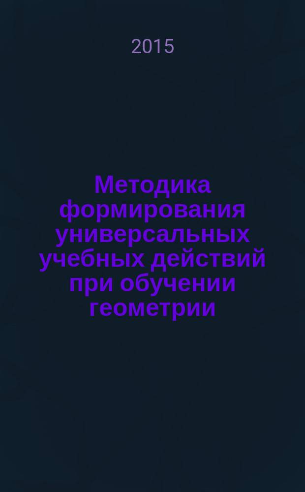 Методика формирования универсальных учебных действий при обучении геометрии