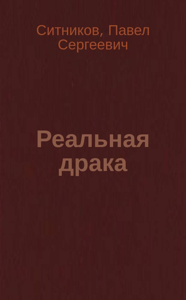 Реальная драка : правила, физическая подготовка, техника, тактика, безопасность, мастерство : книга-тренер