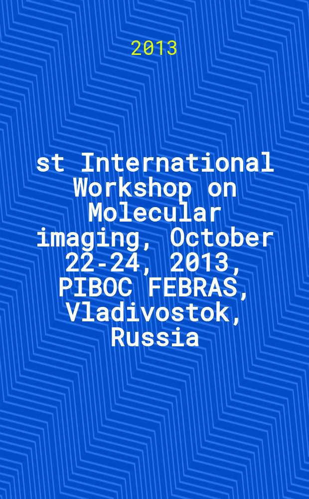 1st International Workshop on Molecular imaging, October 22-24, 2013, PIBOC FEBRAS, Vladivostok, Russia