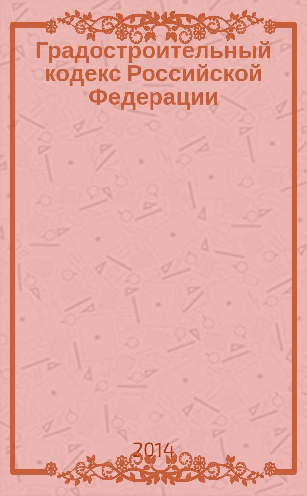 Градостроительный кодекс Российской Федерации : официальный текст : по состоянию на 20 сентября 2014 г. : принят Государственной Думой 22 декабря 2004 года : одобрен Советом Федерации 24 декабря 2004 года : подписан Президентом РФ 29 декабря 2004 года № 190-Ф3 : (в ред. Федеральных законов от 22.07.2005 № 117-Ф3 ... от 21.07.2014 № 224-Ф3)