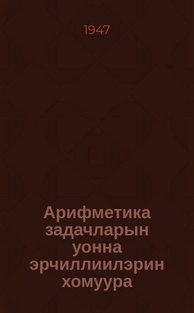 Арифметика задачларын уонна эрчиллиилэрин хомуура : нач. оскуола 3-с кыл = Сборник арифметических задач и упражнений