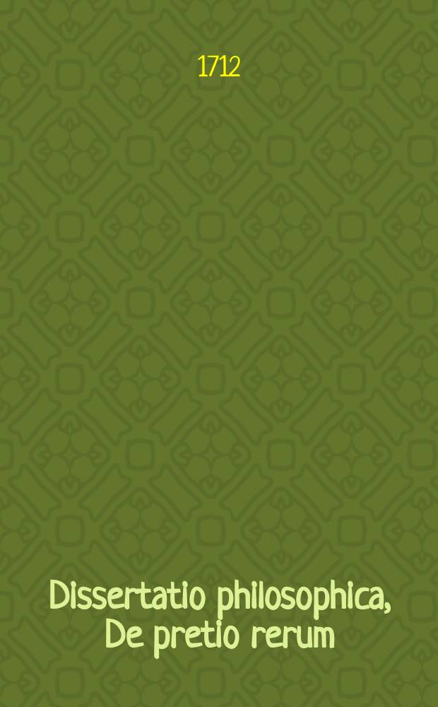 ... Dissertatio philosophica, De pretio rerum