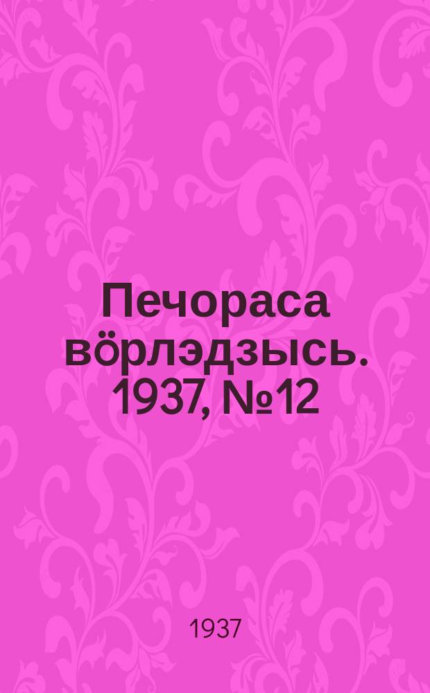 Печораса вöрлэдзысь. 1937, № 12(371) (9 февр.)