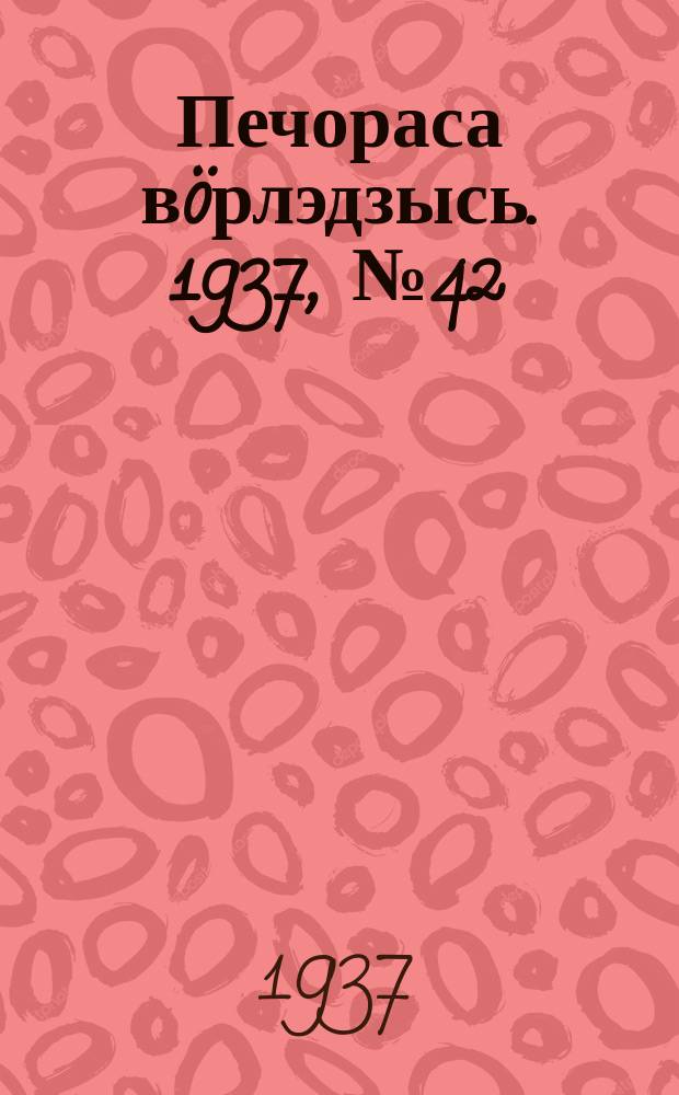 Печораса вöрлэдзысь. 1937, № 42(401) (14 мая)