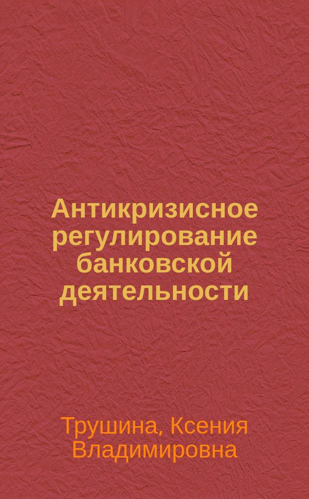 Антикризисное регулирование банковской деятельности: методы и тенденции развития : автореф. дис. на соиск. уч. степ. к. э. н. : специальность 08.00.10 <Финансы, денежное обращение и кредит>